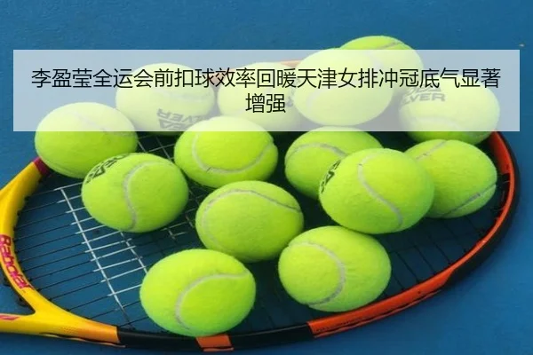 李盈莹全运会前扣球效率回暖天津女排冲冠底气显著增强